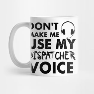 Don't Make Me Use My Dispatcher Voice Mug